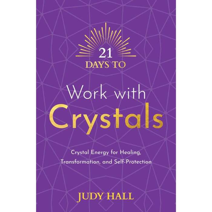 21 Days to Work with Crystals: Crystal Energy for Healing, Transformation, and Self-Protection by...