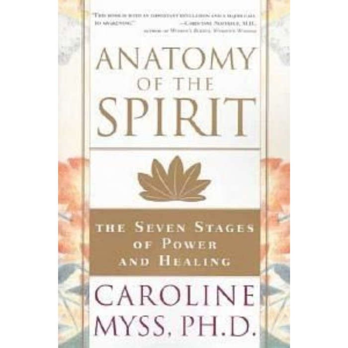 Anatomy of the Spirit - The Seven Stages of Power and Healing Caroline Myss