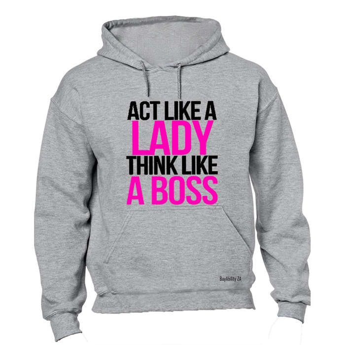 Act like a Lady, Think like a Boss! - Hoodie