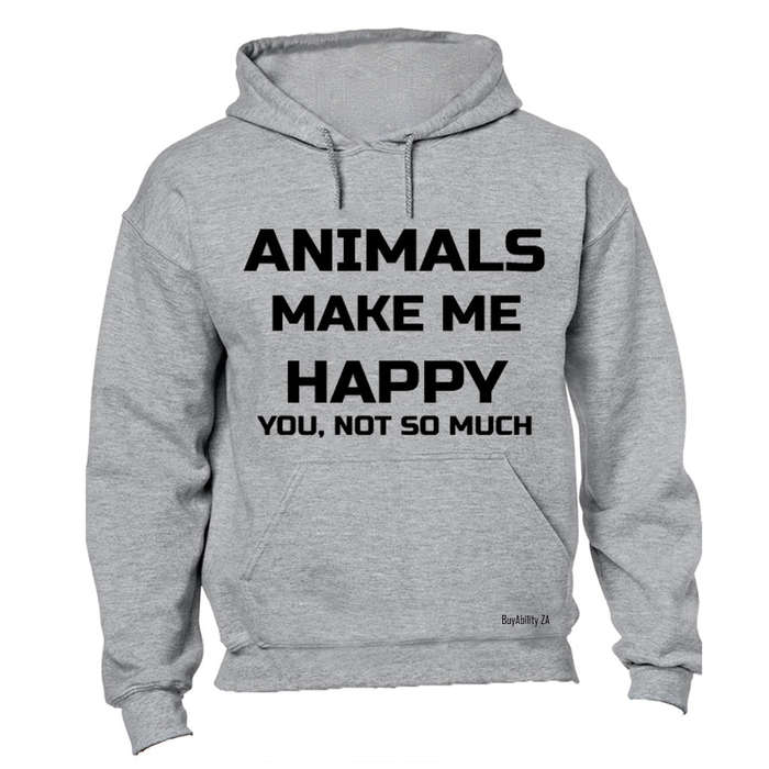 Animals Make Me Happy - You, not so much! - Hoodie