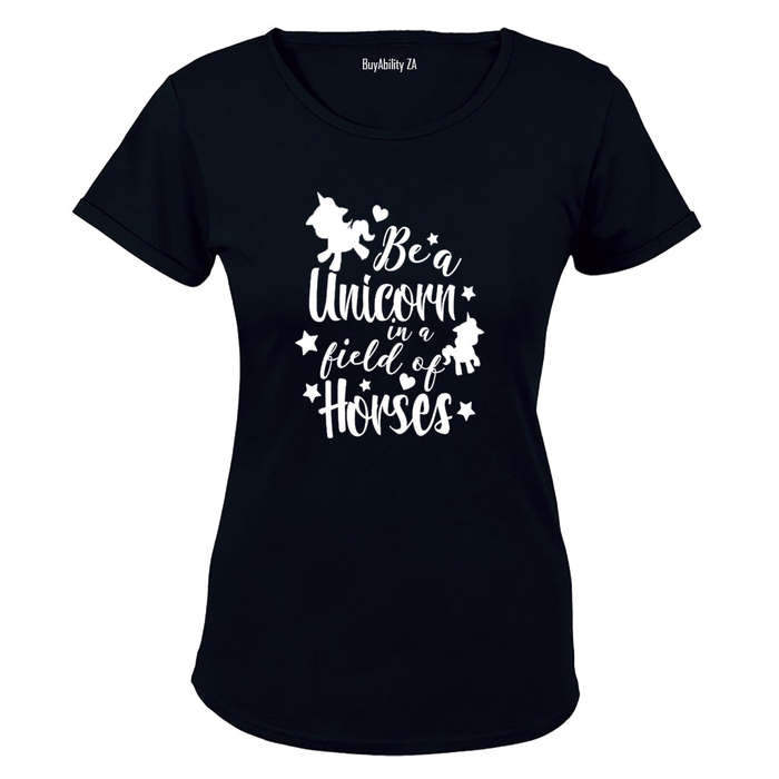 Be a Unicorn in a field of Horses! - Ladies - T-Shirt