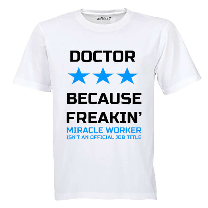 Doctor - Because Freakin' Miracle Worker isn't an official Job Title! - Adults - T-Shirt