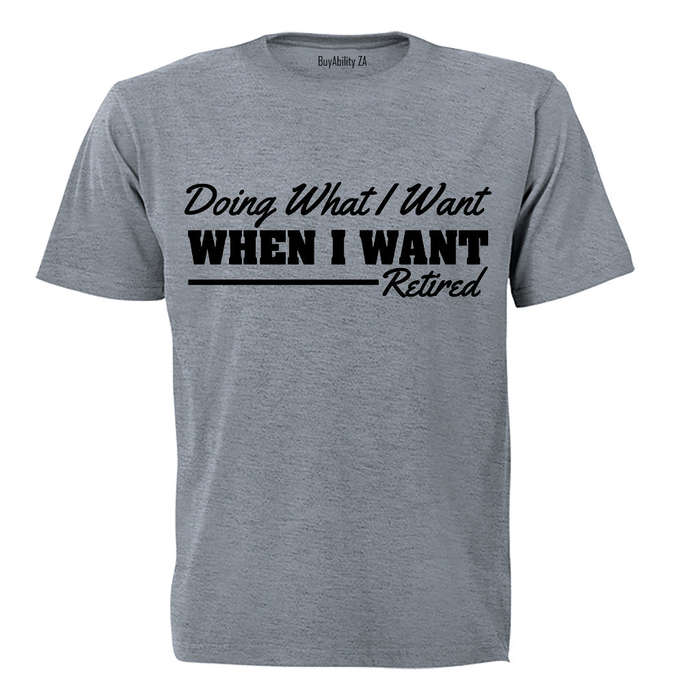 Doing What I Want - Retired - Adults - T-Shirt