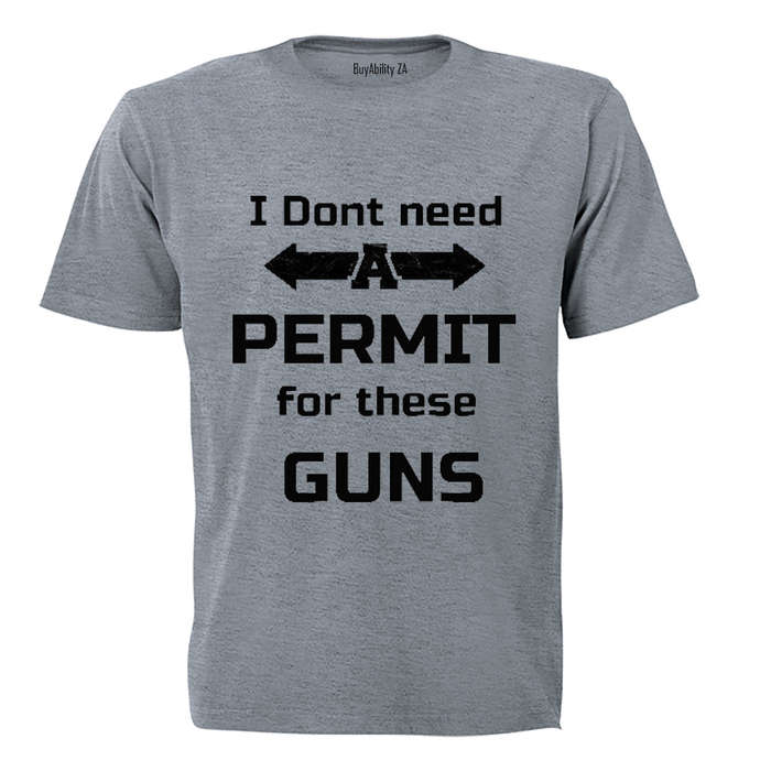 I don't need a Permit for these Guns! - Adults - T-Shirt