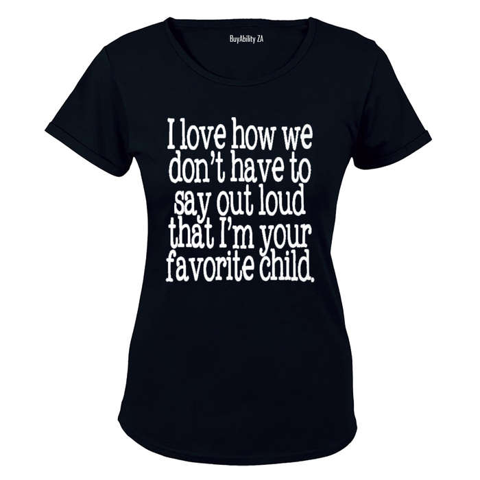 I Love how we don't have to say out loud that i'm your Favorite Child! - Ladies - T-Shirt