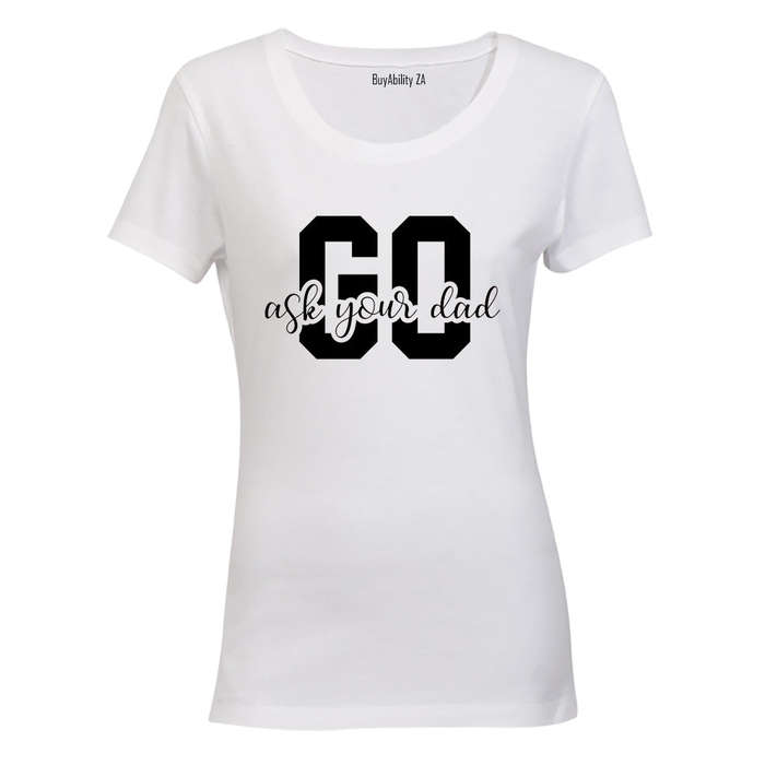 Go Ask Your Dad - Ladies - T-Shirt