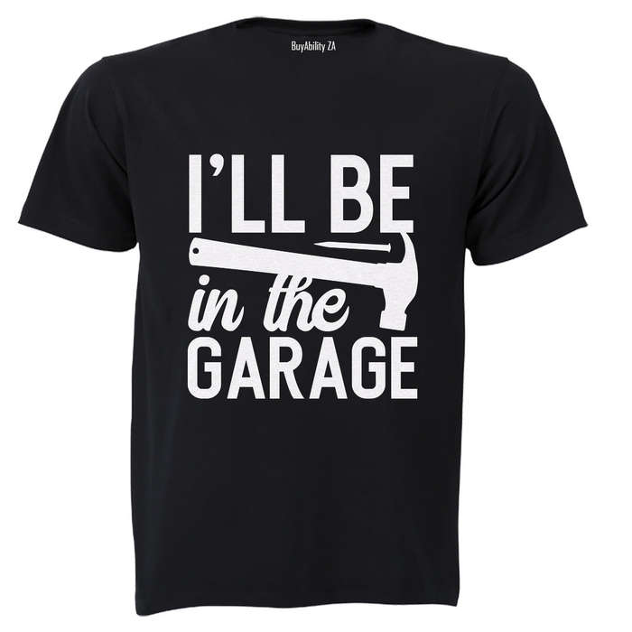 I'll be in the Garage - Adults - T-Shirt