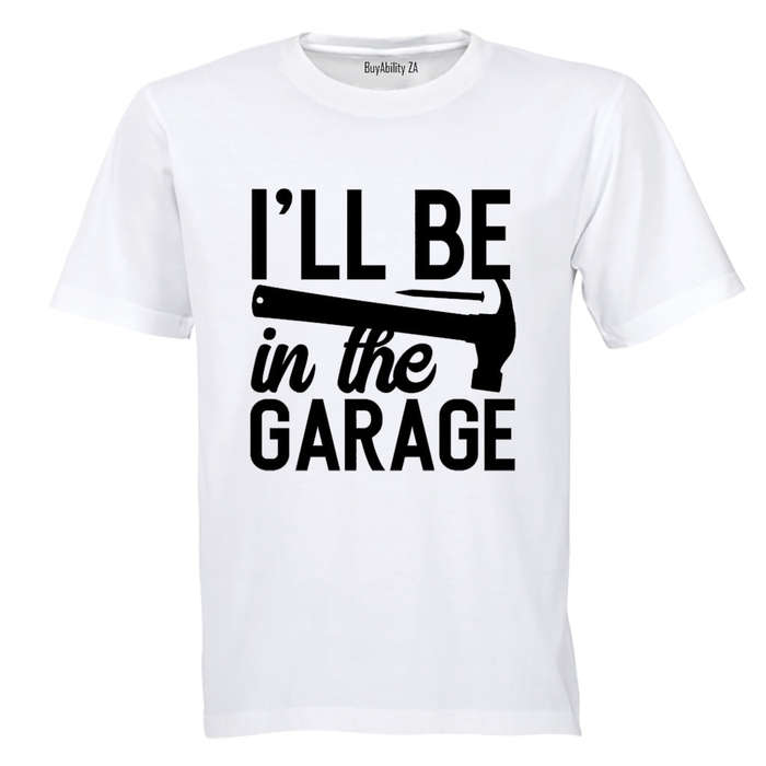 I'll be in the Garage - Adults - T-Shirt