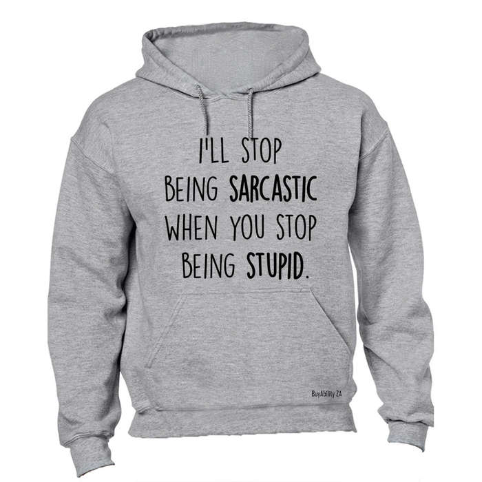 I'll Stop Being Sarcastic.. - Hoodie
