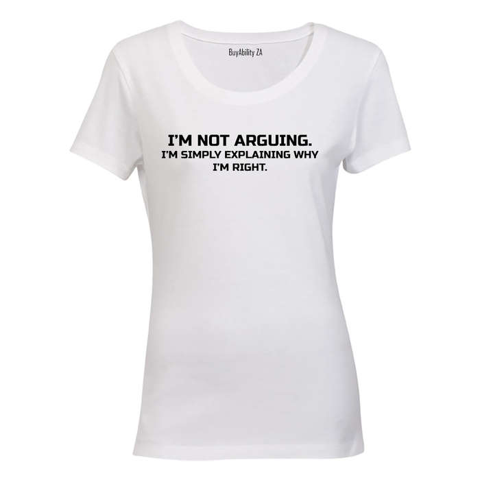 I'm Not Arguing - Ladies - T-Shirt