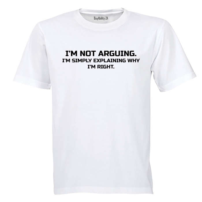 I'm Not Arguing - Adults - T-Shirt
