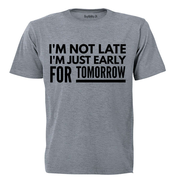 Not Late Early For Tomorrow - Adults - T-Shirt