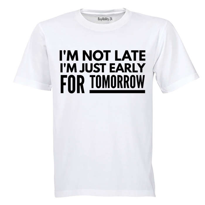 Not Late Early For Tomorrow - Adults - T-Shirt