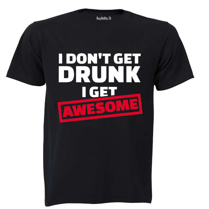 I Don't Get Drunk - I Get Awesome - Adults - T-Shirt
