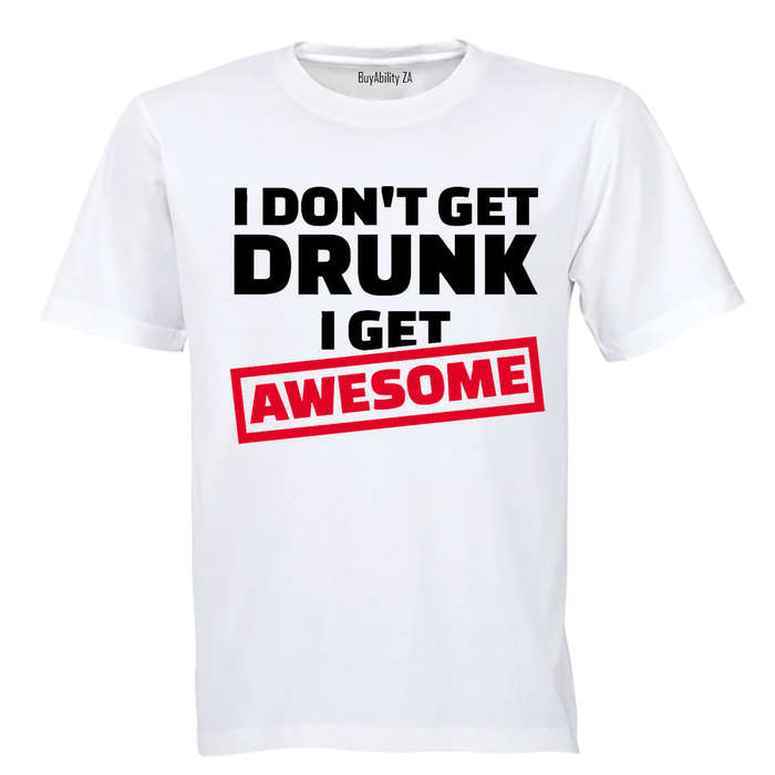 I Don't Get Drunk - I Get Awesome - Adults - T-Shirt