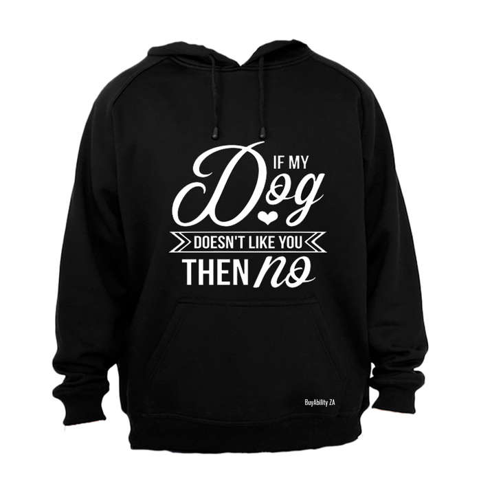 If my Dog doesn't like you, then NO - Hoodie