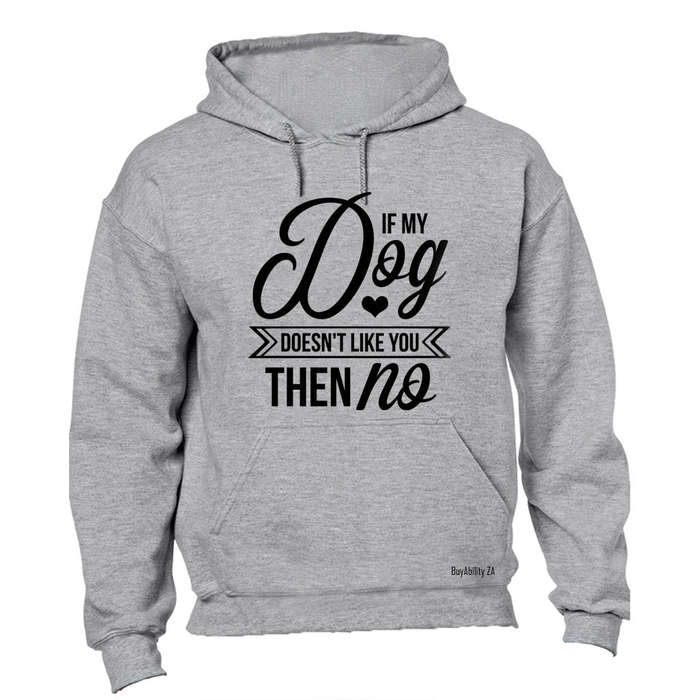 If my Dog doesn't like you, then NO - Hoodie