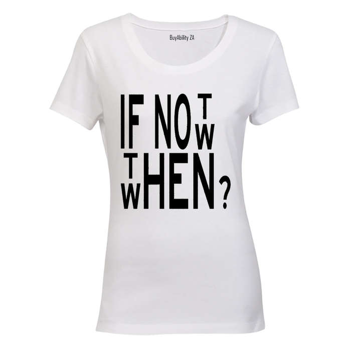 If Not Now, When? - Ladies - T-Shirt