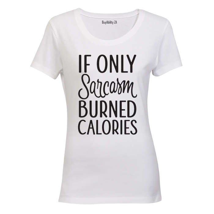 If only Sarcasm burned Calories! - Ladies - T-Shirt
