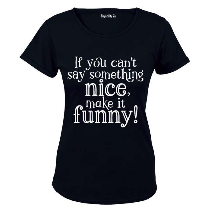 If You Can't Say Something Nice - Ladies - T-Shirt