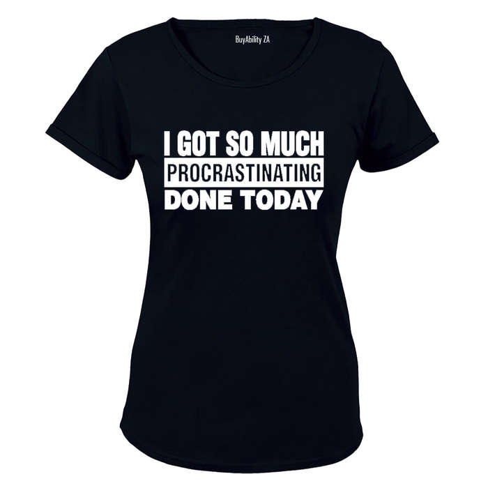 I Got So Much Procrastinating Done Today! - Ladies - T-Shirt