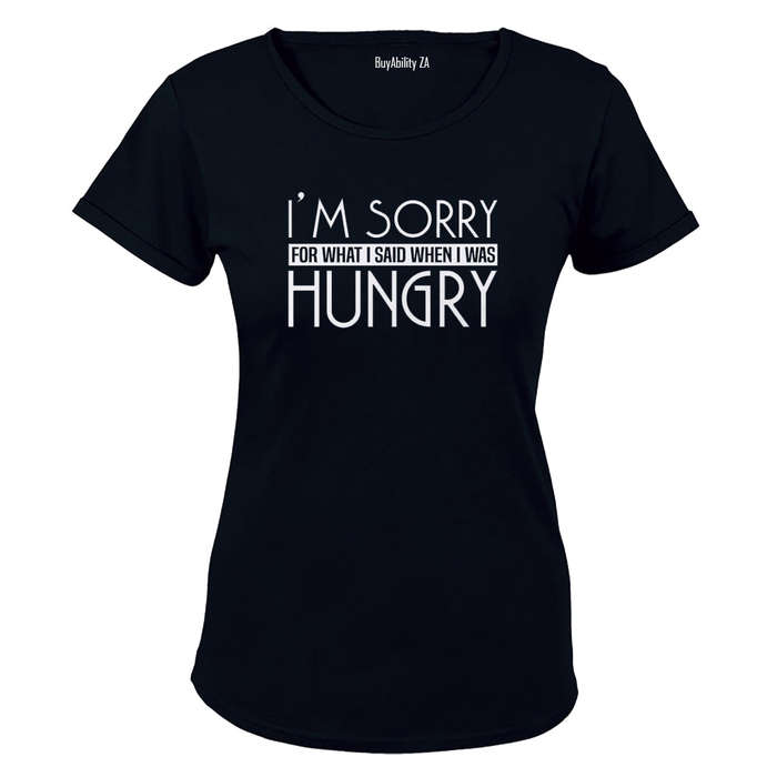 I'm Sorry for what I said when I was Hungry! - Ladies - T-Shirt