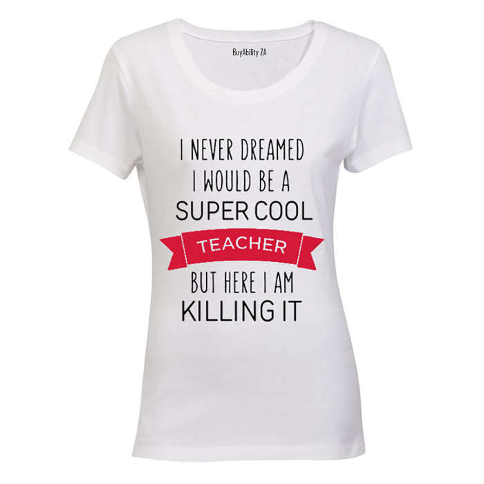 I Never Dreamed I would be a Super Cool Teacher.. - Ladies - T-Shirt