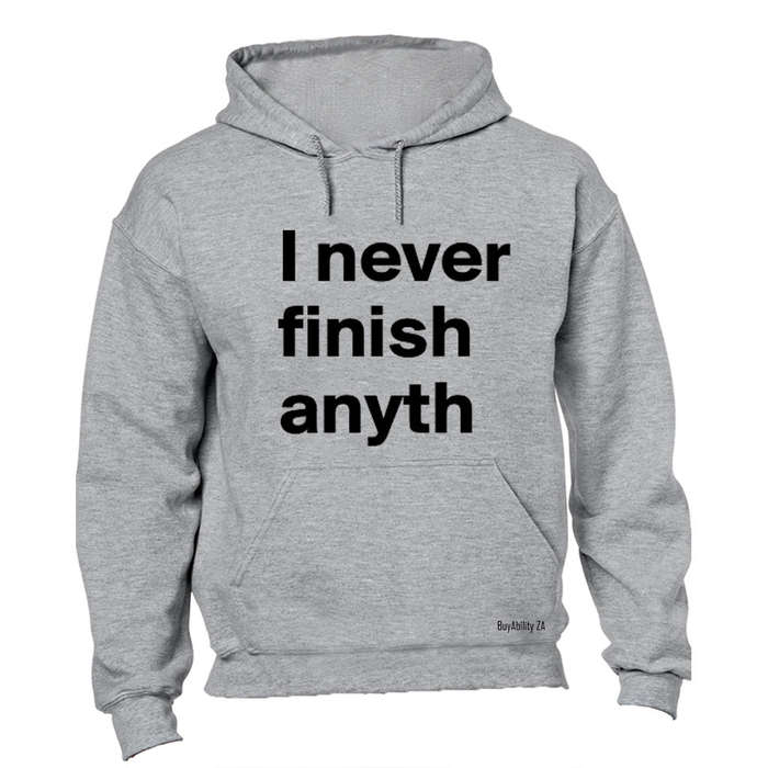 I Never Finish Anyth.. - Hoodie