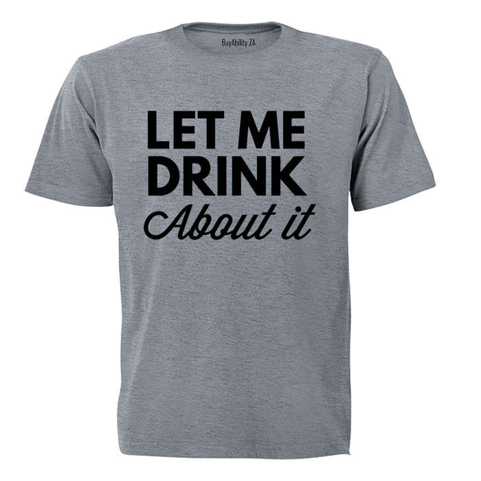 Let Me Drink About It - Adults - T-Shirt