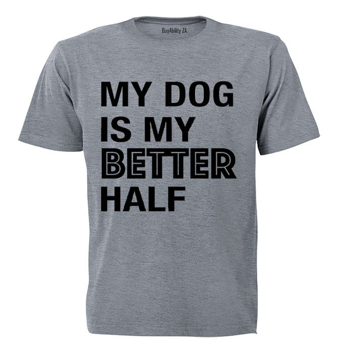 My Dog is My Better Half - Valentine Inspired - Adults - T-Shirt