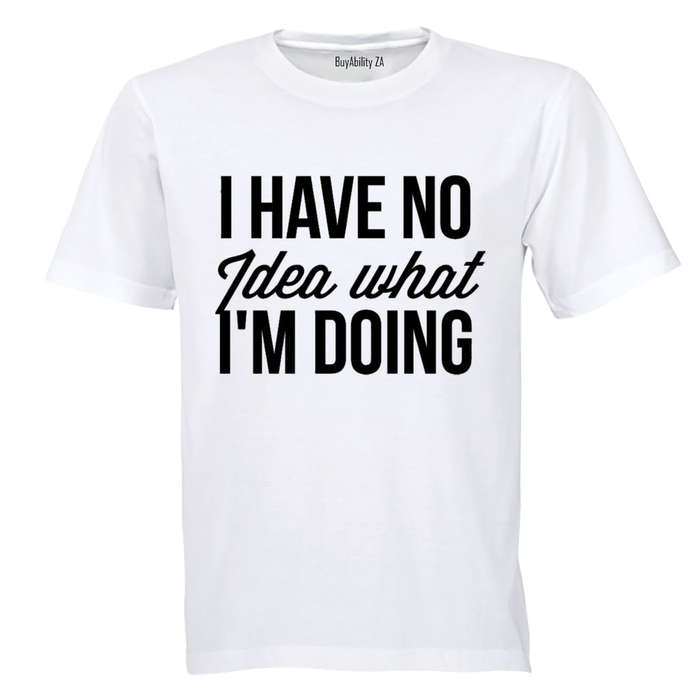 No Idea What I'm Doing - T-Shirt