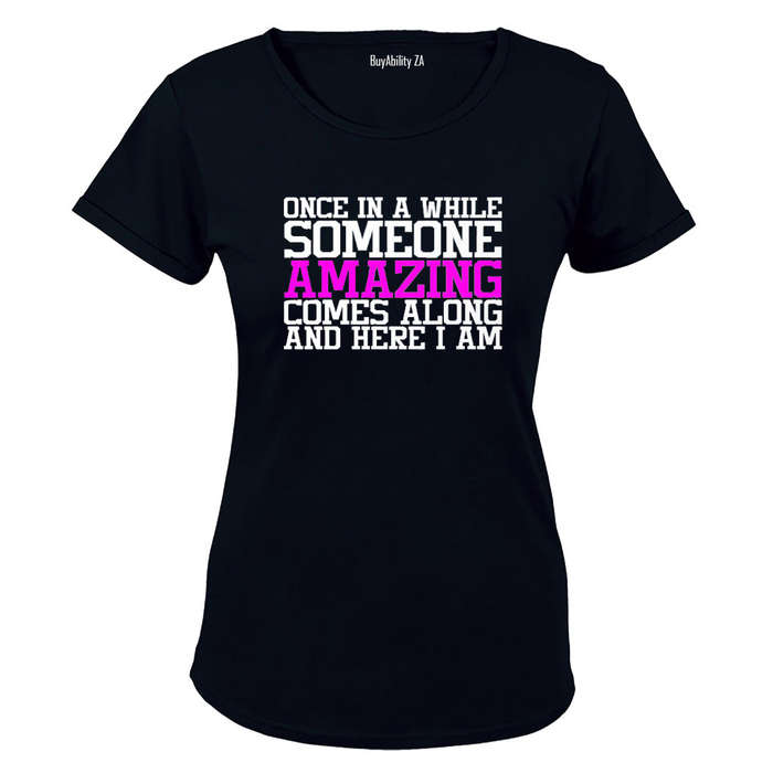 Once in a while someone Amazing comes along - and here I am! - Ladies - T-Shirt