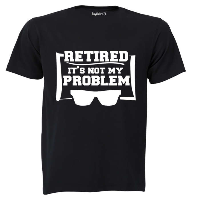 Retired - Not My Problem - Adults - T-Shirt