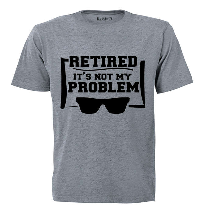 Retired - Not My Problem - Adults - T-Shirt