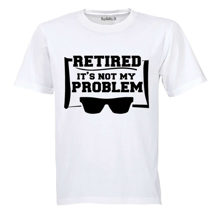 Retired - Not My Problem - Adults - T-Shirt