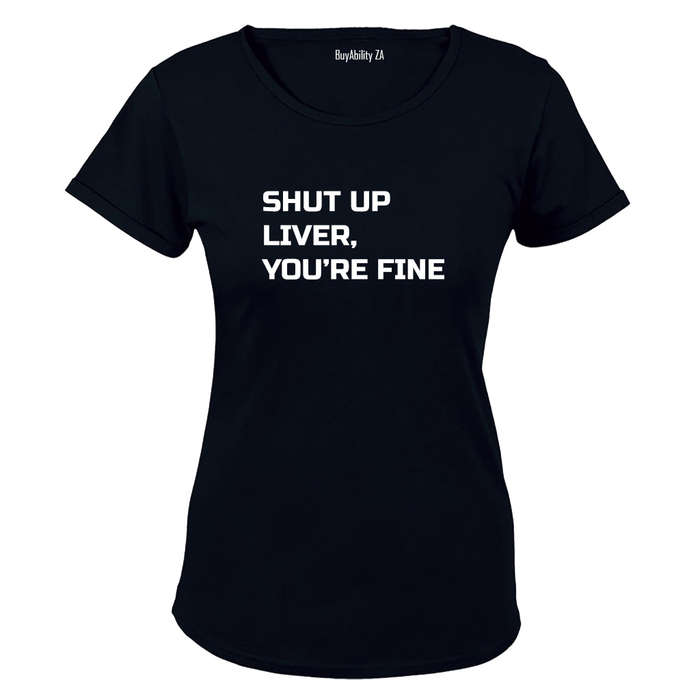 Shut Up Liver, You're Fine! - Ladies - T-Shirt