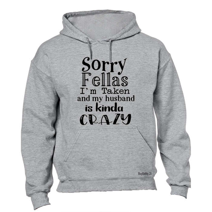 Sorry Fellas, I'm Taken and my husband is kinda Crazy! - Hoodie