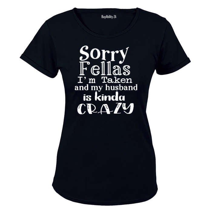 Sorry Fellas, I'm Taken and my husband is kinda Crazy! - Ladies - T-Shirt