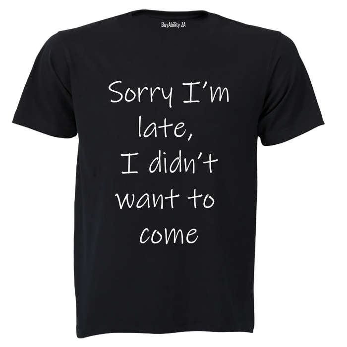 Sorry I'm Late - I Didn't Want to Come - Adults - T-Shirt