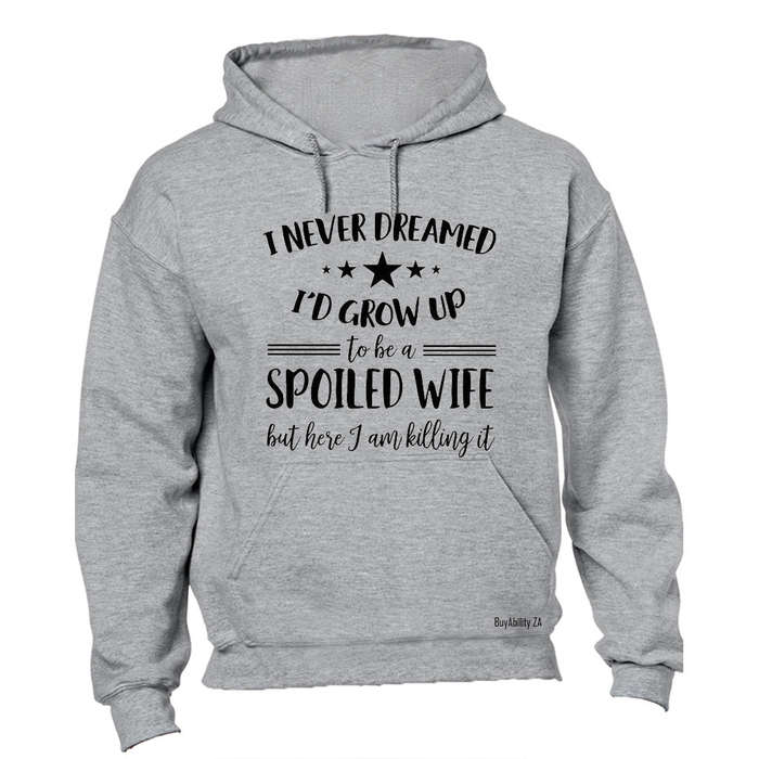 I Never Dreamed I'd Grow Up to be a Spoiled Wife.. - Hoodie