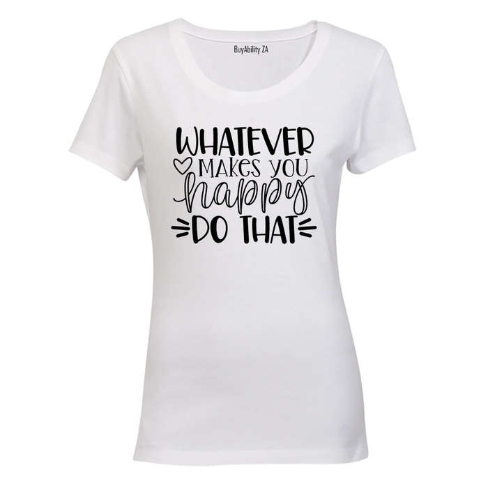 Whatever Makes You Happy - Ladies - T-Shirt