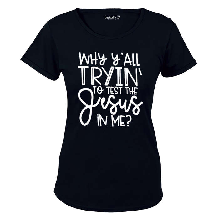 Why y'All Trying to Test the Jesus in Me? - Ladies - T-Shirt