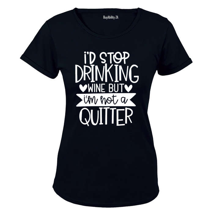 I'd Stop Drinking Wine - Not a Quitter! - Ladies - T-Shirt