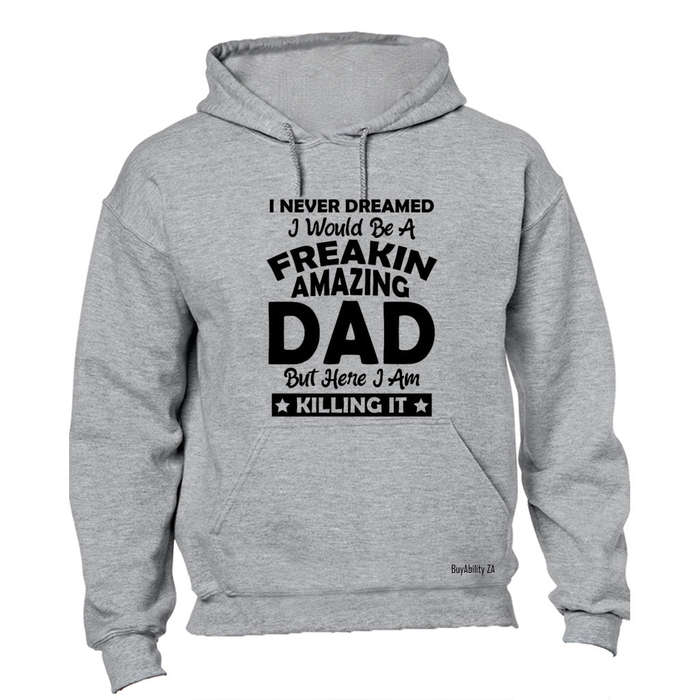 I Never Dreamed I would be a Freakin Amazing DAD - Hoodie