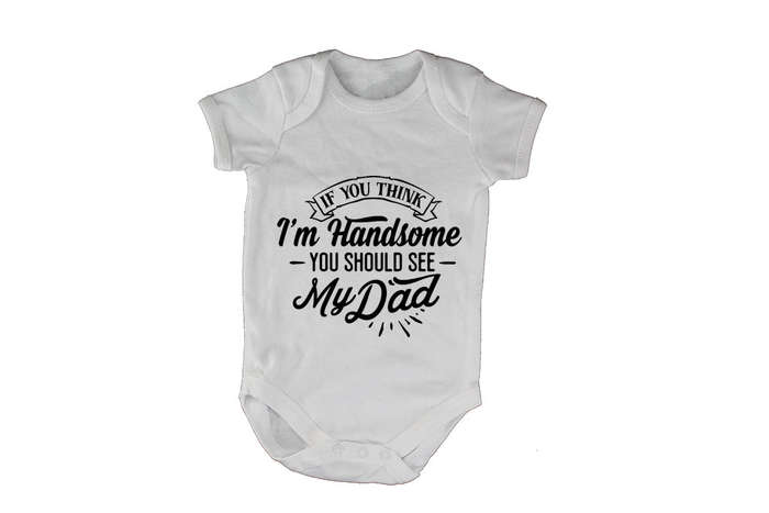 If you think I'm Handsome - You Should See My Dad - Baby Grow