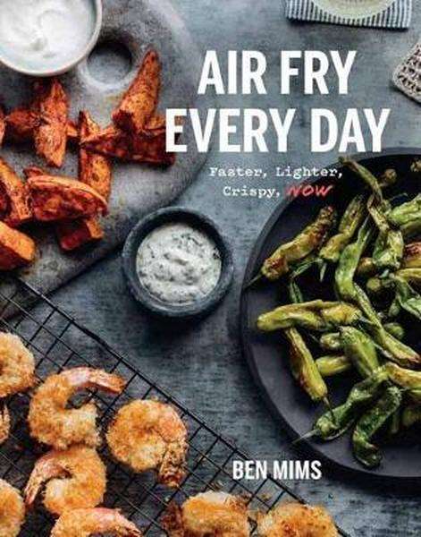 Air Fry Every Day - Faster, Lighter, Crispier