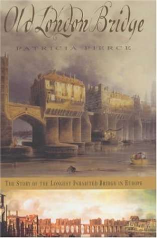 Old London Bridge: The Story of the Longest Inhabited Bridge in Europe