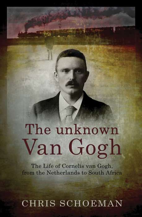 The Unknown Van Gogh: The Life of Cornelis van Gogh from the Netherlands to South Africa