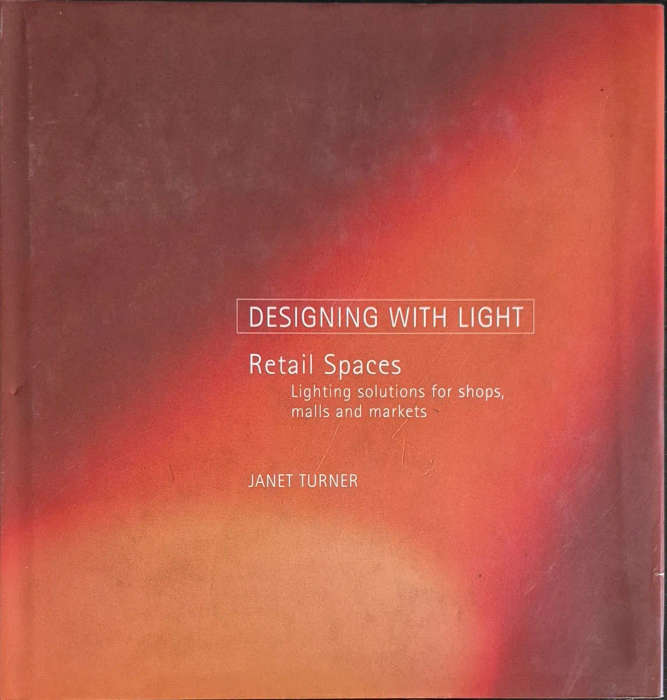 Retail Spaces: Lighting Solutions for Shops, Malls and Markets (Designing with Light S.) - Turner, J