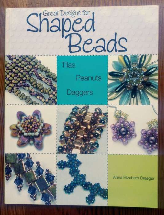 Great Designs for Shaped Beads: Tilas, Peanuts, Daggers by Anna Elizabeth Draeger